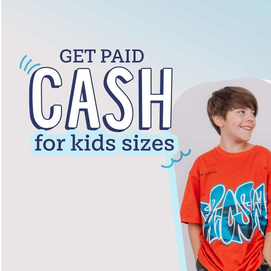 Get paid CASH for Kids sizes!